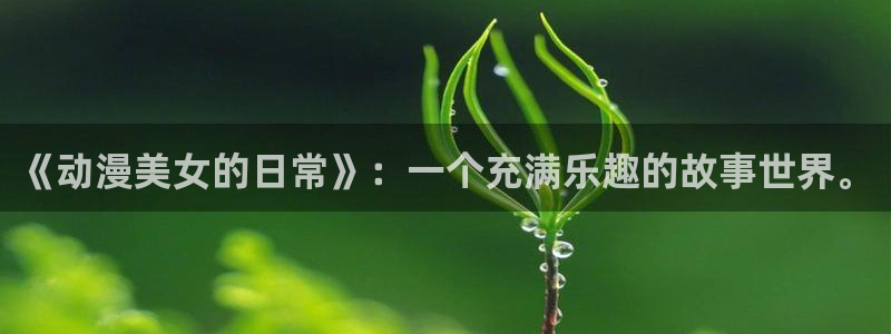 里番动漫日本：《动漫美女的日常》：一个充满乐趣的故事世界。