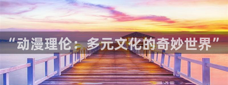 里番动漫免费在线看：“动漫理伦：多元文化的奇妙世界”
